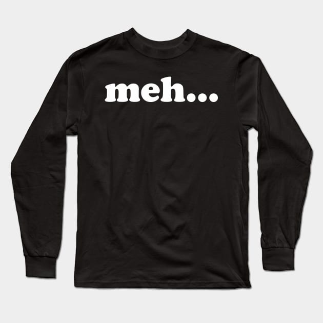 meh... Whatever funny meme Long Sleeve T-Shirt by Foxxy Merch